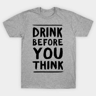 Drink before think T-Shirt